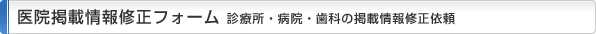 医院掲載情報修正フォーム 診療所・病院・歯科の掲載情報修正依頼